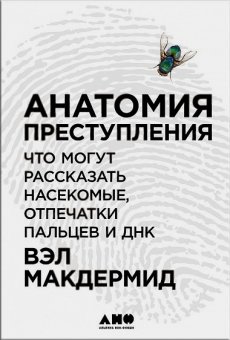 Анатомия преступления. Что могут рассказать насекомые, отпечатки пальцев и ДНК, Макдермид Вэл купить книгу в Либроруме