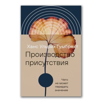 Производство присутствия. Чего не может передать значение, Гумбрехт Ханс Ульрих купить книгу в Либроруме
