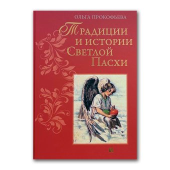 Традиции и истории Светлой Пасхи, Прокофьева Ольга купить книгу в Либроруме Традиции и истории Светлой Пасхи, Прокофьева Ольга купить книгу в Либроруме